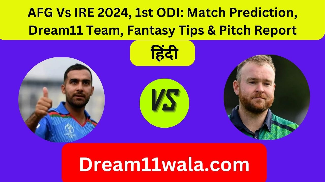 AFG Vs IRE 2024, 1st ODI: Match Prediction, Dream11 Team, Fantasy Tips & Pitch Report